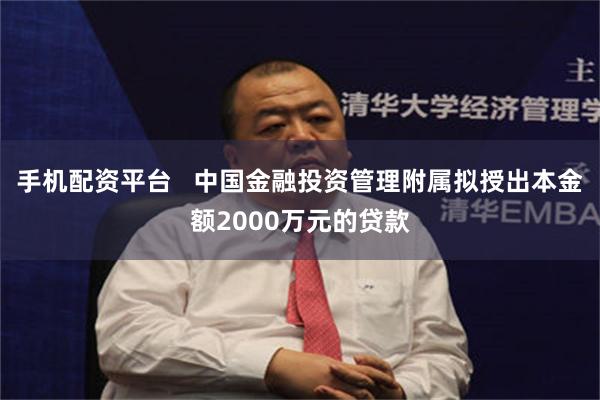 手机配资平台   中国金融投资管理附属拟授出本金额2000万元的贷款